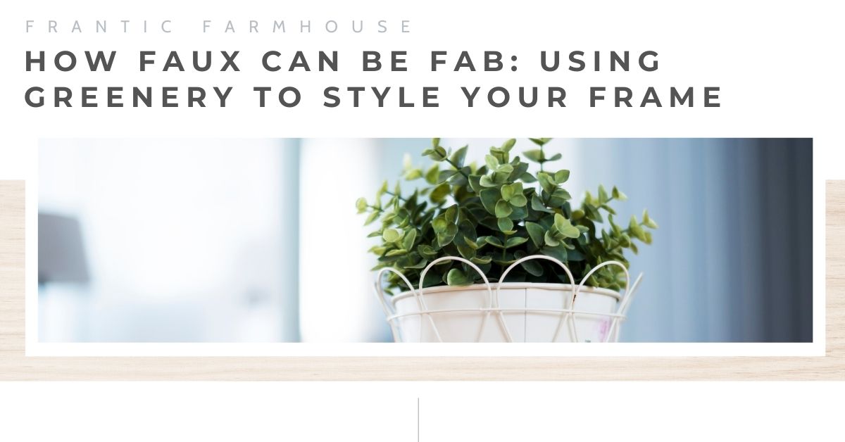 
                  How Faux Can Be Fab: Using Greenery to Style Your Frame
                